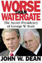 Worse Than Watergate: The Secret Presidency of George W. Bush